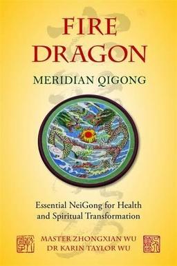 Fire Dragon Meridian Qigong: Essential NeiGong for Health and Spiritual Transformation