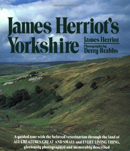 James Herriot's Yorkshire: A Guided Tour with the Beloved Veterinarian Through the Land of All Creatures Great and Small and Every Living Thing,