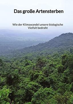 Wie der Klimawandel unsere biologische Vielfalt bedroht: Das große Artensterben