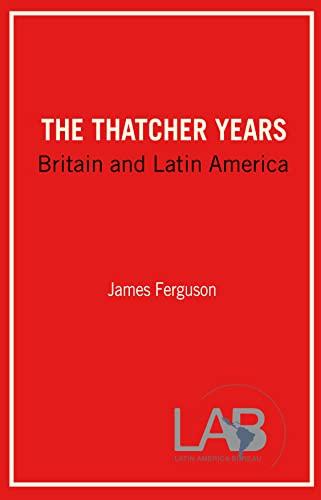 The Thatcher Years: Britain and Latin America