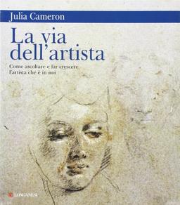 La via dell'artista. Come ascoltare e far crescere l'artista che è in noi