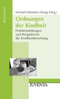 Ordnungen der Kindheit: Problemstellungen und Perspektiven der Kindheitsforschung (Kindheiten)