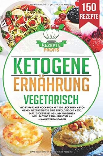 Ketogene Ernährung Vegetarisch: Vegetarisches Kochbuch mit 150 leckeren ketogenen Rezepten für eine erfolgreiche Keto Diät. Zuckerfrei gesund abnehmen inkl. 14 Tage Ernährungsplan + Nährwertangaben