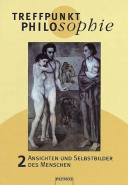 Treffpunkt Philosophie 2: Ansichten und Selbstbilder des Menschen. Philosophieunterricht - Sekundarstufe II