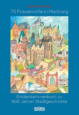 75 Frauenorte in Marburg: Entdeckerinnenbuch zu 800 Jahren Stadtgeschichte