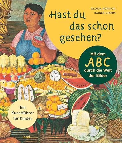 Hast du das schon gesehen?: Mit dem ABC durch die Welt der Bilder. Ein Kunstführer für Kinder | Ab 4 Jahre