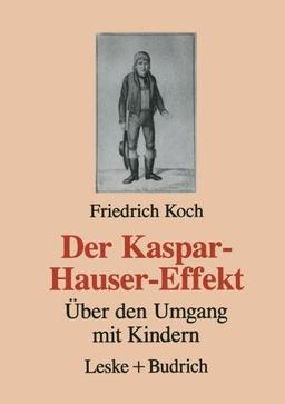 Der Kaspar-Hauser-Effekt: Über den Umgang mit Kindern