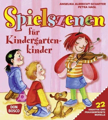 Spielszenen für Kindergartenkinder: 22 kreative und praxiserprobte Modelle