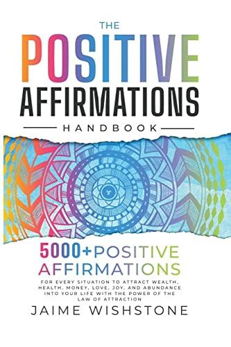 The Positive Affirmation Handbook: 5000+ Positive Thinking & Affirmations for Every Situation In Your Life o Attract Wealth, Health , Money, Love and Abundance With The Power Of The law of attraction