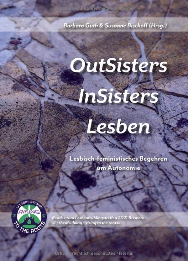 OutSisters - InSisters - Lesben: Lesbisch-feministisches Begehren um Autonomie. Reader zum LFT2021 Bremen: «Lesbenfrühling – rising to the roots»