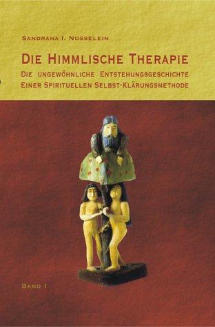 Die himmlische Therapie. Die ungewöhnliche Entstehungsgeschichte einer spirituellen Selbst-Klarungsmethode