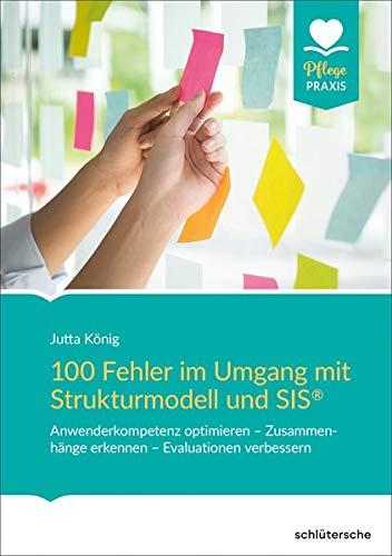 100 Fehler im Umgang mit Strukturmodell und SIS®: Anwenderkompetenz optimieren – Zusammenhänge erkennen – Evaluationen verbessern (Pflege Praxis)