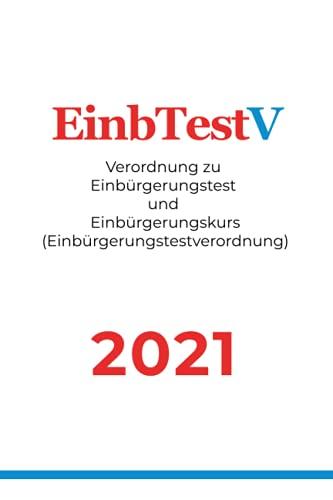 EinbTestV - Verordnung zu Einbürgerungstest undEinbürgerungskurs (Einbürgerungstestverordnung) 2021