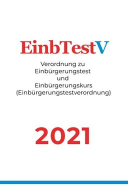 EinbTestV - Verordnung zu Einbürgerungstest undEinbürgerungskurs (Einbürgerungstestverordnung) 2021