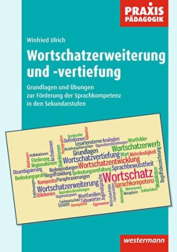 Praxis Pädagogik: Wortschatzerweiterung und -vertiefung: Grundlagen und Übungen zur Förderung der Sprachkompetenz in den Sekundarstufen