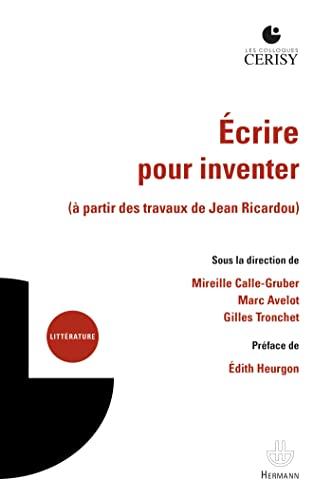 Ecrire pour inventer (à partir des travaux de Jean Ricardou) : actes du colloque, Cerisy-la-Salle, du 31 juillet au 7 août 2019