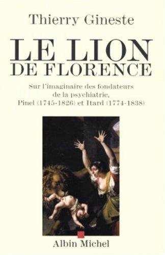 Le lion de Florence : sur l'imaginaire des fondateurs de la psychiatrie, Pinel (1745-1826) et Itard (1774-1838)