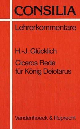 Consilia 11. Ciceros Rede für König Deiotarus. Interpretation und Unterrichtsvorschläge (Consilia: Kommentare Fur Den Unterricht)