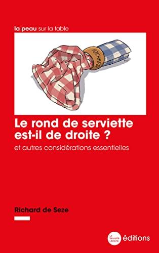 Le rond de serviette est-il de droite ? : et autres considérations essentielles