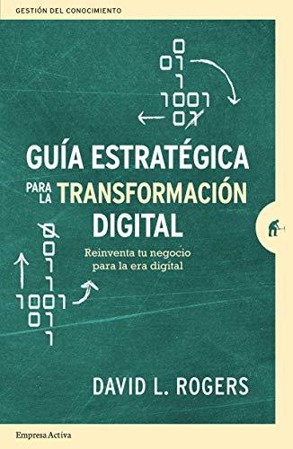 Guía estratégica para la transformación digital: Reinventa tu negocio para la era digital (Gestión del conocimiento)