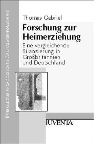 Forschung zur Heimerziehung: Eine vergleichende Bilanzierung in Großbritannien und Deutschland: Eine vergleichende Bilanzierung in Großbritannien und ... zur Pädagogischen Grundlagenforschung)