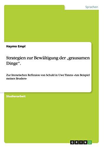 Strategien zur Bewältigung der "grausamen Dinge".: Zur literarischen Reflexion von Schuld in Uwe Timms «Am Beispiel meines Bruders»