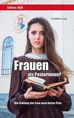 Frauen als Pastorinnen?: Die Stellung der Frau nach Gottes Plan