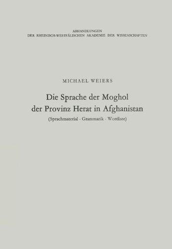 Die Sprache der Moghol der Provinz Herat in Afghanistan: Sprachmaterial, Grammatik, Wortliste (Abhandlungen der Rheinisch-Westfälischen Akademie der Wissenschaften) (German Edition)