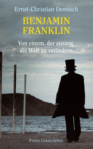 Benjamin Franklin: Von einem, der auszog, die Welt zu verändern