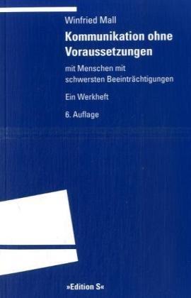 Kommunikation ohne Voraussetzungen: Mit Menschen mit schwersten Beeinträchtigungen. Ein Werkheft