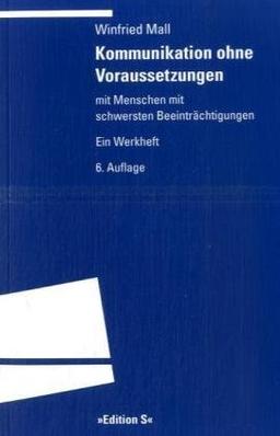 Kommunikation ohne Voraussetzungen: Mit Menschen mit schwersten Beeinträchtigungen. Ein Werkheft