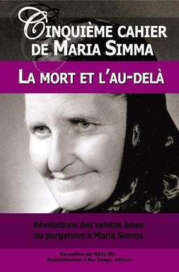 Les cahiers de Maria Simma. Vol. 5. Révélations des saintes âmes du purgatoire à Maria Simma sur la mort et l'au-delà : mort imminente, décès et funérailles, au cimetière, témoignages de l'au-delà