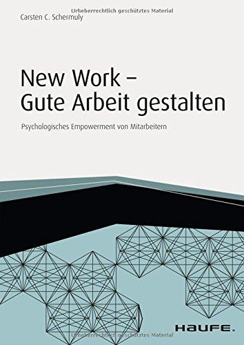 New Work - Gute Arbeit gestalten: Psychologisches Empowerment von Mitarbeitern (Haufe Fachbuch)