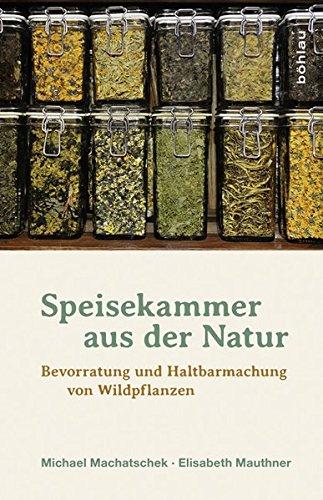 Speisekammer aus der Natur: Bevorratung und Haltbarmachung von Wildpflanzen