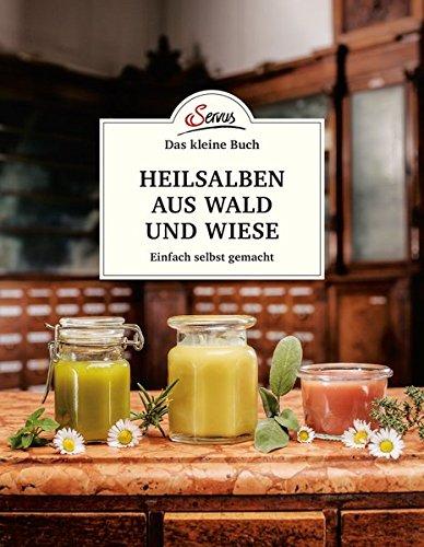 Das kleine Buch: Heilsalben aus Wald und Wiese: Einfach selbst gemacht