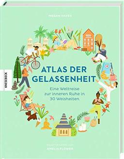 Atlas der Gelassenheit: Eine Weltreise zur inneren Ruhe und zum Glück in 30 Weisheiten: Eine Weltreise zur inneren Ruhe in 30 Weisheiten