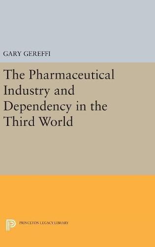 The Pharmaceutical Industry and Dependency in the Third World (Princeton Legacy Library)