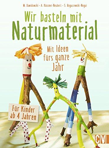 Wir basteln mit Naturmaterial: Mit Ideen fürs ganze Jahr. Für Kinder ab 4 Jahren