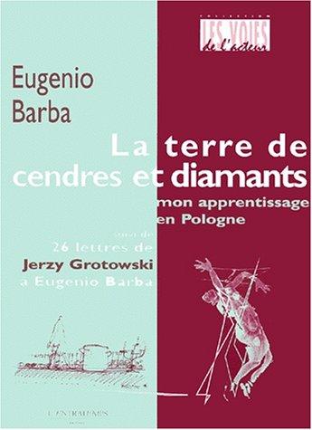 La terre de cendres et diamants : mon apprentissage en Pologne : suivi de 26 lettres de Jerzy Grotowski à Eugénio Barba