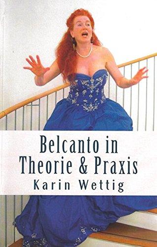 Belcanto in Theorie und Praxis: Handbuch fuer Gesang und Buehne (Belcanto in Theorie und Praxis: Stimme, Körper, Atem / Handbuch für Gesang und Bühne)