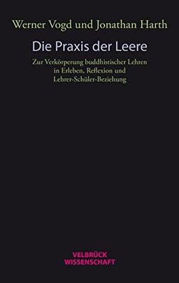 Die Praxis der Leere: Zur Verkörperung buddhistischer Lehren  in Erleben, Reflexion und Lehrer-Schüler-Beziehung