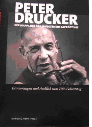 Peter Drucker - der Mann, der das Management geprägt hat: Erinnerungen und Ausblick zum 100. Geburtstag