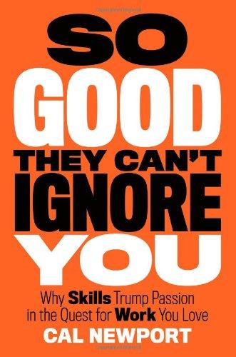 So Good They Can't Ignore You: Why Skills Trump Passion in the Quest for Work You Love