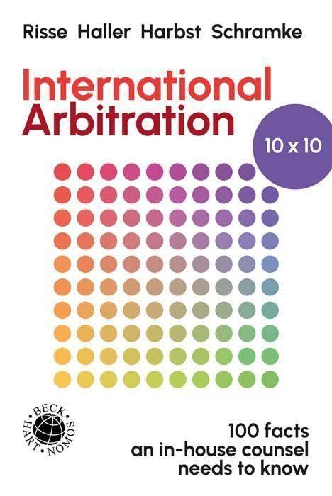 International Arbitration 10x10: 100 Facts an in-house counsel needs to know (Beck international)