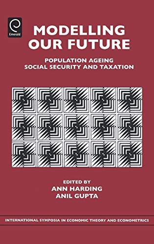 Modelling Our Future: Population Ageing, Social Security and Taxation (International Symposia in Economic Theory and Econometrics) (International ... Theory and Econometrics, 15, Band 15)