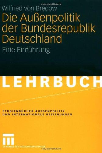 Die Außenpolitik der Bundesrepublik Deutschland: Eine Einführung (Studienbücher Außenpolitik und Internationale Beziehungen)