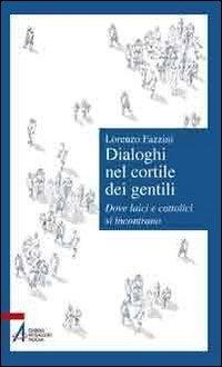 Dialoghi nel cortile dei gentili. Dove laici e cattolici si incontrano (Il cortile dei gentili)