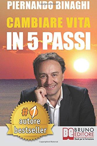 Cambiare Vita In 5 Passi: Come Raggiungere La Realizzazione Personale e Riscoprire Il Benessere Naturale e Psicofisico Con la PNL e il Coaching.