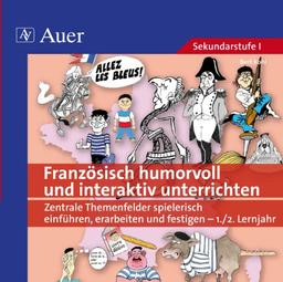 Französisch humorvoll und interaktiv unterrichten: Zentrale Themenfelder spielerisch einführen, erarbeiten und festigen -1-2. Lernjahr (5. bis 10. Klasse)