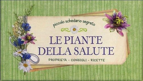 Le piante della salute. Proprietà, consigli, ricette